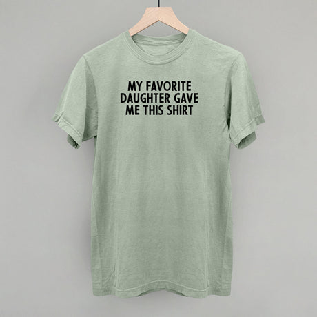 My Favorite Daughter Gave Me This Shirt