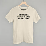 My Favorite Daughter Gave Me This Shirt