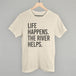 Life Happens The River Helps