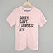 Sorry Can't Lacrosse Bye