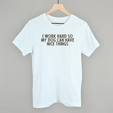 I Work Hard So My Dog Can Have Nice Things