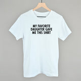 My Favorite Daughter Gave Me This Shirt