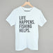 Life Happens Fishing Helps