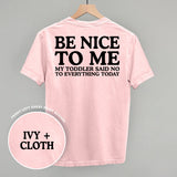 Be Nice To Me Toddler Said No (Back Print)