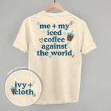 Me + My Iced Coffee Against The World (Back Print)