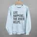 Life Happens The River Helps