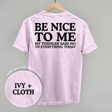 Be Nice To Me Toddler Said No (Back Print)