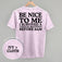 Be Nice To Me Meltdown (Back Print)