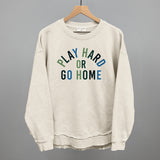 Play Hard Or Go Home