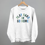 Play Hard Or Go Home