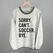 Sorry Can't Soccer Bye